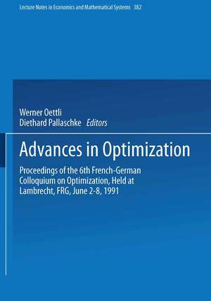 Advances in Optimization: Proceedings of the 6th French-German Colloquium on Optimization Held at Lambrecht, FRG, June 2–8, 1991 de Werner Oettli