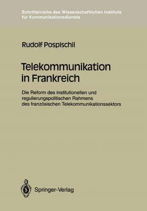 Telekommunikation in Frankreich: Die Reform des institutionellen und regulierungspolitischen Rahmens des französischen Telekommunikationssektors de Rudolf Pospischil