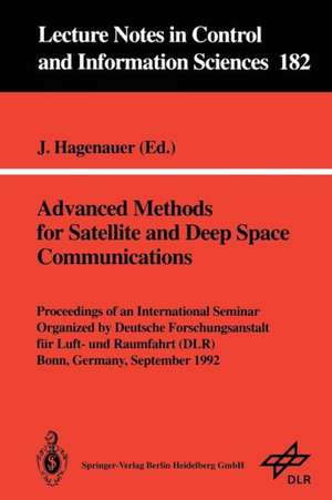 Advanced Methods for Satellite and Deep Space Communications: Proceedings of an International Seminar Organized by Deutsche Forschungsanstalt für Luft- und Raumfahrt (DLR) Bonn, Germany, September 1992 de Joachim Hagenauer