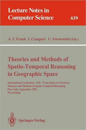 Theories and Methods of Spatio-Temporal Reasoning in Geographic Space: International Conference GIS - From Space to Territory: Theories and Methods of Spatio-Temporal Reasoning, Pisa, Italy, September 21-23, 1992. Proceedings de Andrew U. Frank