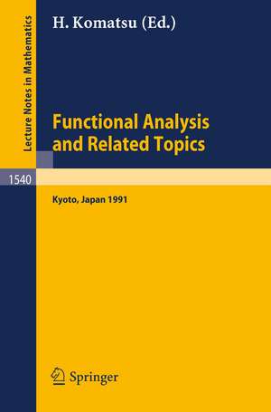 Functional Analysis and Related Topics, 1991: Proceedings of the International Conference in Memory of Professor Kosaku Yosida held at RIMS, Kyoto University, Japan, July 29 - Aug. 2, 1991 de Hikosaburo Komatsu