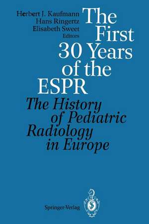 The First 30 Years of the ESPR: The History of Pediatric Radiology in Europe de Herbert J. Kaufmann