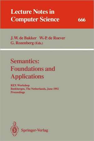 Semantics: Foundations and Applications: REX Workshop, Beekbergen, The Netherlands, June 1-4, 1992. Proceedings de J.W.de Bakker