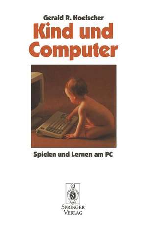 Kind und Computer: Spielen und lernen am PC de Gerald R. Hoelscher