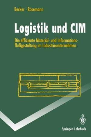 Logistik und CIM: Die effiziente Material- und Informationsflußgestaltung im Industrieunternehmen de Jörg Becker