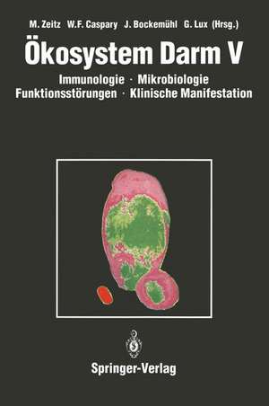 Ökosystem Darm V: Immunologie, Mikrobiologie, Funktionsstörungen, Klinische Manifestation, Klinik und Therapie akuter und chronischer Darmerkrankungen de Martin Zeitz