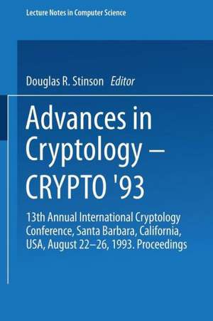 Advances in Cryptology — CRYPTO ’93: 13th Annual International Cryptology Conference Santa Barbara, California, USA August 22–26, 1993 Proceedings de Douglas R. Stinson