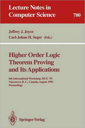 Higher Order Logic Theorem Proving and Its Applications: 6th International Workshop, HUG '93, Vancouver, B.C., Canada, August 11-13, 1993. Proceedings de Jeffrey J. Joyce