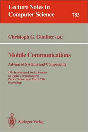 Mobile Communications - Advanced Systems and Components: 1994 International Zurich Seminar on Digital Communications, Zurich, Switzerland, March 8-11, 1994. Proceedings de Christoph Günther