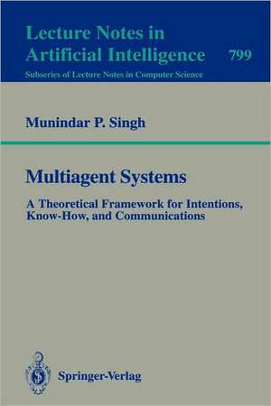 Multiagent Systems: A Theoretical Framework for Intentions, Know-How, and Communications de Munidar P. Singh