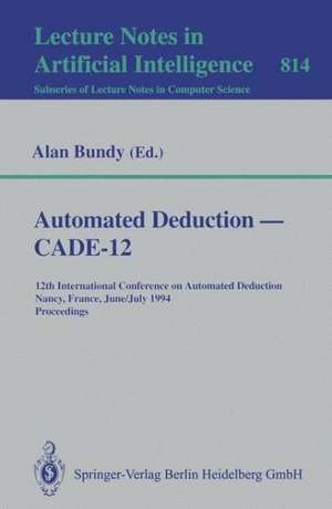 Automated Deduction — CADE-12: 12th International Conference on Automated Deduction Nancy, France, June 26–July 1, 1994 Proceedings de Alan Bundy