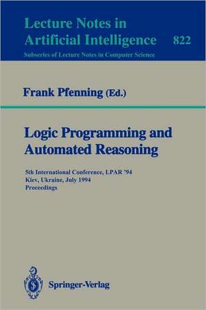 Logic Programming and Automated Reasoning: 5th International Conference, LPAR '94, Kiev, Ukraine, July 16 - 22, 1994. Proceedings de Frank Pfenning