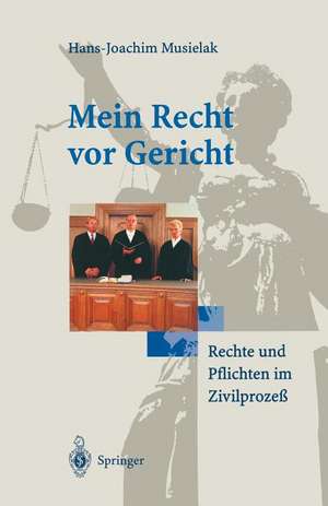 Mein Recht vor Gericht: Rechte und Pflichten im Zivilprozeß de Hans-Joachim Musielak