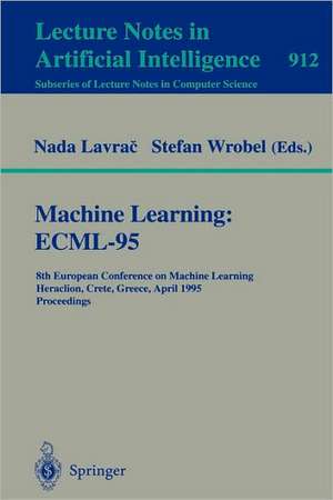 Machine Learning: ECML-95: 8th European Conference on Machine Learning, Heraclion, Crete, Greece, April 25 - 27, 1995. Proceedings de Nada Lavrač