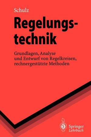 Regelungstechnik: Grundlagen, Analyse und Entwurf von Regelkreisen, rechnergestützte Methoden de Gerd Schulz