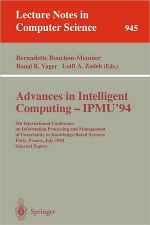 Advances in Intelligent Computing - IPMU '94: 5th International Conference on Information Processing and Management of Uncertainty in Knowledge-Based Systems, Paris, France, July 4-8, 1994. Selected Papers de Bernadette Bouchon-Meunier