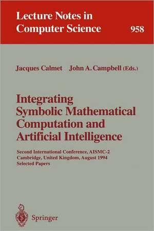 Integrating Symbolic Mathematical Computation and Artificial Intelligence: Second International Conference, AISMC-2, Cambridge, United Kingdom, August 3-5, 1994. Selected Papers de Jacques Calmet