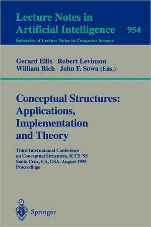 Conceptual Structures: Applications, Implementation and Theory: Third International Conference on Conceptual Structures, ICCS '95, Santa Cruz, CA, USA, August 14 - 18, 1995. Proceedings de Gerard Ellis