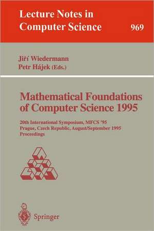 Mathematical Foundations of Computer Science 1995: 20th International Symposium, MFCS'95, Prague, Czech Republic, August 28 - September 1, 1995. Proceedings de Jiri Wiedermann