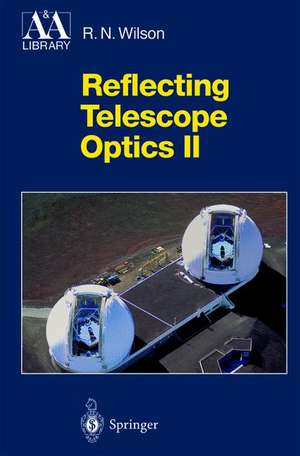 Reflecting Telescope Optics II: Manufacture, Testing, Alignment, Modern Techniques de Raymond N. Wilson