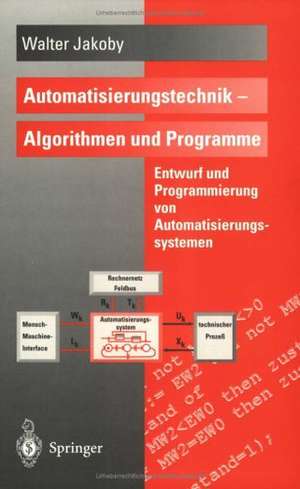 Automatisierungstechnik — Algorithmen und Programme: Entwurf und Programmierung von Automatisierungssystemen de Walter Jakoby