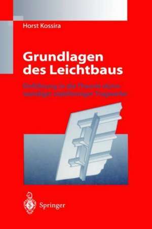 Grundlagen des Leichtbaus: Einführung in die Theorie dünnwandiger stabförmiger Tragwerke de Horst Kossira