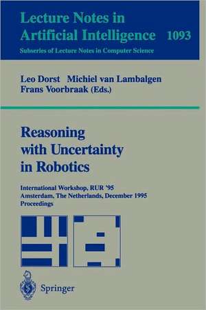 Reasoning with Uncertainty in Robotics: International Workshop, RUR '95, Amsterdam, The Netherlands, December 4-6, 1995. Proceedings de Leo Dorst