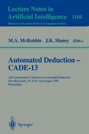 Automated Deduction - Cade-13: 13th International Conference on Automated Deduction, New Brunswick, NJ, USA, July 30 - August 3, 1996. Proceedings de Michael A. McRobbie