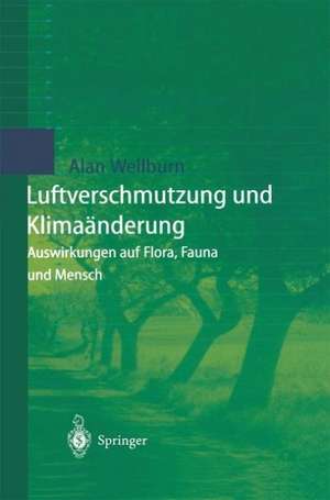 Luftverschmutzung und Klimaänderung: Auswirkungen auf Flora, Fauna und Mensch de Alan R. Wellburn