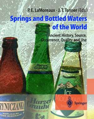 Springs and Bottled Waters of the World: Ancient History, Source, Occurrence, Quality and Use de Philip E. LaMoreaux