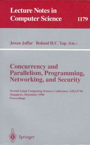 Concurrency and Parallelism, Programming, Networking, and Security: Second Asian Computing Science Conference, ASIAN '96, Singapore, December 2 - 5, 1996, Proceedings de Joxan Jaffar