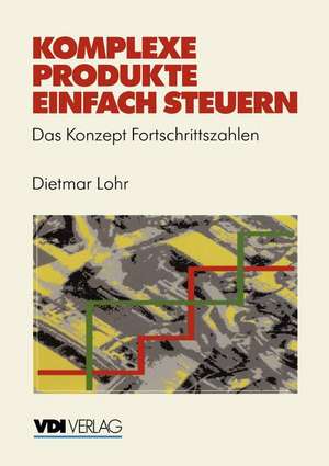 Komplexe Produkte einfach steuern: Das Konzept Fortschrittszahlen de Dietmar Lohr