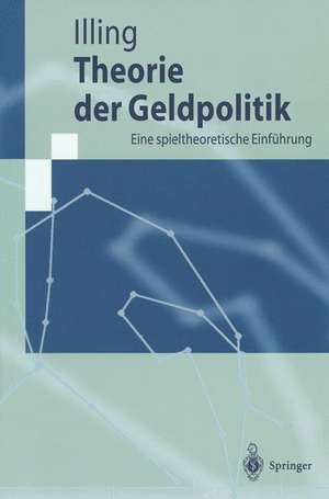 Theorie der Geldpolitik: Eine spieltheoretische Einführung de Gerhard Illing