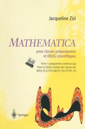 Mathematica TM pour classes préparatoires et DEUG scientifiques: Tome 1: programme commun aux 1eres et 2emes années des classes de MPSI,PCSI,MP,PC,PSI,PT,TPC,TSI PCSI, MP, PC, PSI, PT, TPC, TSI de Jacqueline Zizi