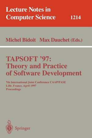 TAPSOFT'97: Theory and Practice of Software Development: 7th International Joint Conference CAAP/FASE, Lille, France, April 14-18, 1997, Proceedings de Michel Bidoit