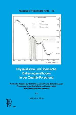 Physikalische und Chemische Datierungsmethoden in der Quartär-Forschung: Praktische Aspekte zur Entnahme, Auswahl und Behandlung von Proben sowie zur Beurteilung und Interpretation geochronologischer Ergebnisse de Mebus A. Geyh