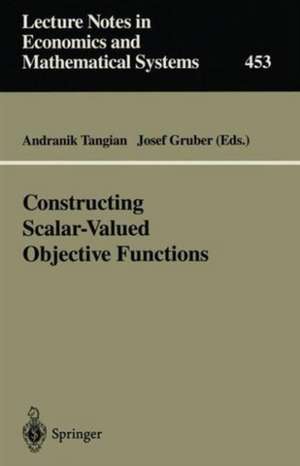 Constructing Scalar-Valued Objective Functions: Proceedings of the Third International Conference on Econometric Decision Models: Constructing Scalar-Valued Objective Functions University of Hagen Held in Katholische Akademie Schwerte September 5–8, 1995 de Andranik Tangian