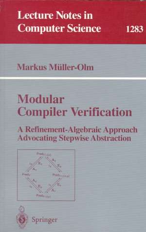 Modular Compiler Verification: A Refinement-Algebraic Approach Advocating Stepwise Abstraction de Markus Müller-Olm