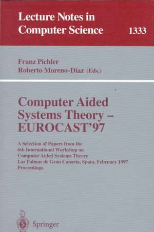 Computer Aided Systems Theory - EUROCAST '97: A Selection of Papers from the Sixth International Workshop on Computer Aided Systems Theory, Las Palmas de Gran Canaria, Spain, February 24-28, 1997, Proceedings de Franz Pichler