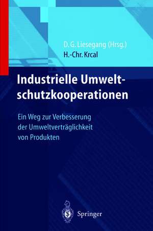 Industrielle Umweltschutzkooperationen: Ein Weg zur Verbesserung der Umweltverträglichkeit von Produkten de Dietfried G. Liesegang