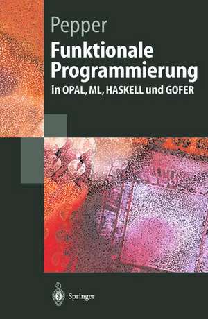 Funktionale Programmierung: in OPAL, ML, HASKELL und GOFER de Peter Pepper