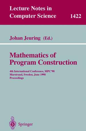 Mathematics of Program Construction: 4th International Conference, MPC'98, Marstrand, Sweden, June 15-17, 1998, Proceedings de Johan Jeuring