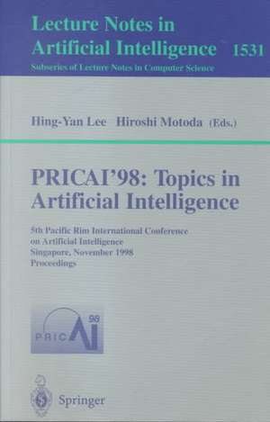 PRICAI'98: Topics in Artificial Intelligence: 5th Pacific Rim International Conference on Artificial Intelligence, Singapore, November 22-27, 1998, Proceedings de Hing-Yan Lee