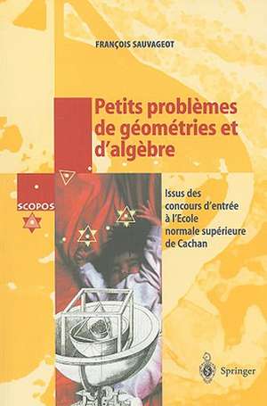 Petits problèmes de géométries et d'algèbre: Issus des concours d'entrée a l'École normale supérieure de Cachan de Francois Sauvageot