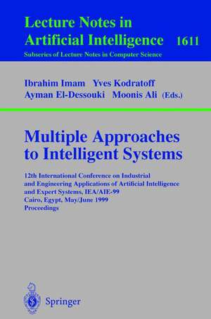 Multiple Approaches to Intelligent Systems: 12th International Conference on Industrial and Engineering Applications of Artificial Intelligence and Expert Systems IEA/AIE-99, Cairo, Egypt, May 31 - June 3, 1999, Proceedings de Ibrahim F. Imam