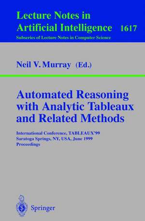 Automated Reasoning with Analytic Tableaux and Related Methods: International Conference, TABLEAUX'99, Saratoga Springs, NY, USA, June 7-11, 1999, Proceedings de Neil V. Murray