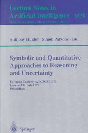 Symbolic and Quantitative Approaches to Reasoning and Uncertainty: European Conference, ECSQARU'99, London, UK, July 5-9, 1999, Proceedings de Anthony Hunter