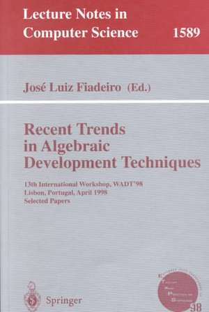 Recent Trends in Algebraic Development Techniques: 13th International Workshop, WADT'98 Lisbon, Portugal, April 2-4, 1998 Selected Papers de Jose L. Fiadeiro