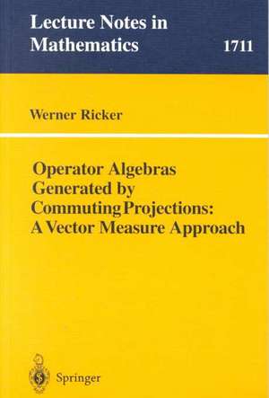 Operator Algebras Generated by Commuting Projections: A Vector Measure Approach de Werner Ricker