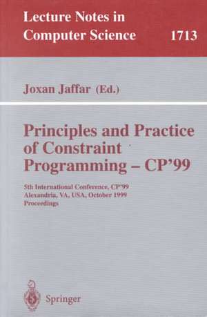 Principles and Practice of Constraint Programming - CP'99: 5th International Conference, CP'99, Alexandria, VA, USA, October 11-14, 1999 Proceedings de Joxan Jaffar